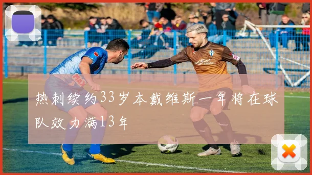 热刺续约33岁本戴维斯一年将在球队效力满13年