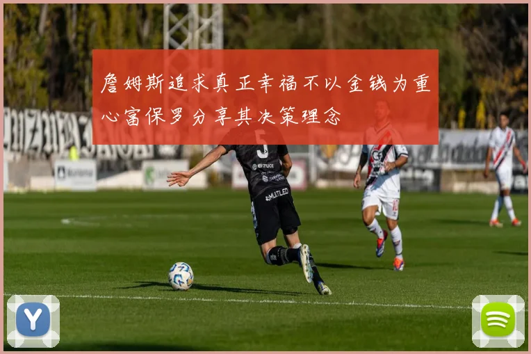 詹姆斯追求真正幸福不以金钱为重心富保罗分享其决策理念